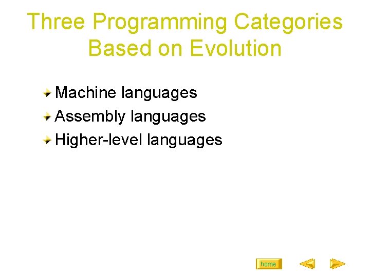 Three Programming Categories Based on Evolution Machine languages Assembly languages Higher-level languages home Three Programming Categories Based on Evolution Machine languages Assembly languages Higher-level languages home