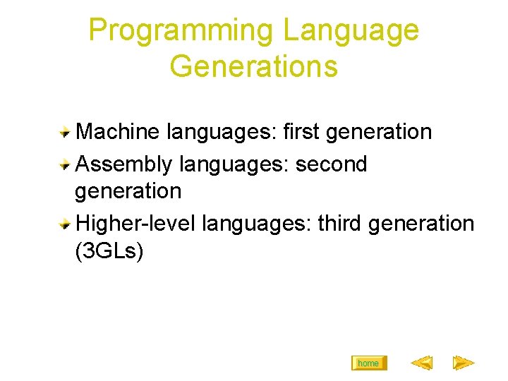 Programming Language Generations Machine languages: first generation Assembly languages: second generation Higher-level languages: third Programming Language Generations Machine languages: first generation Assembly languages: second generation Higher-level languages: third