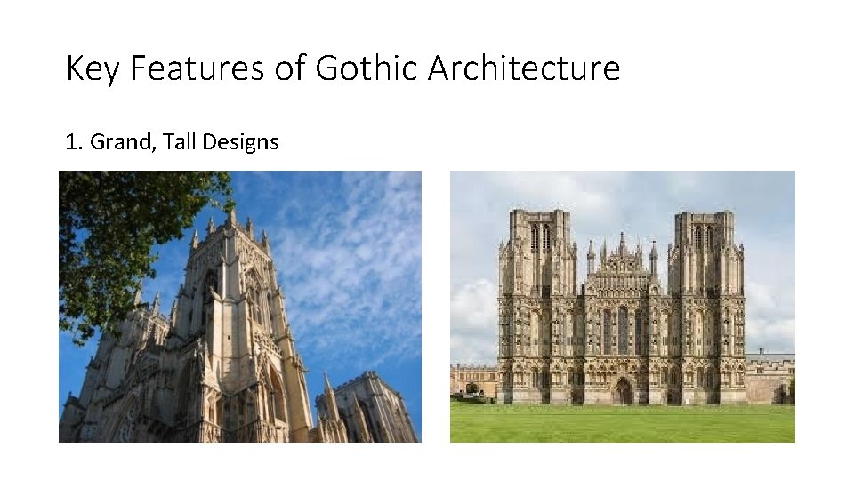 Key Features of Gothic Architecture 1. Grand, Tall Designs 