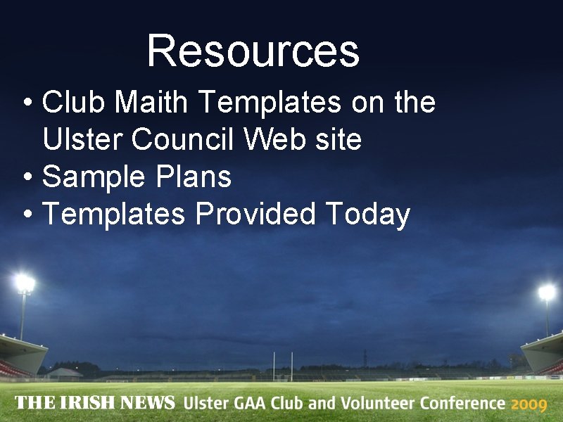 Resources • Club Maith Templates on the Ulster Council Web site • Sample Plans