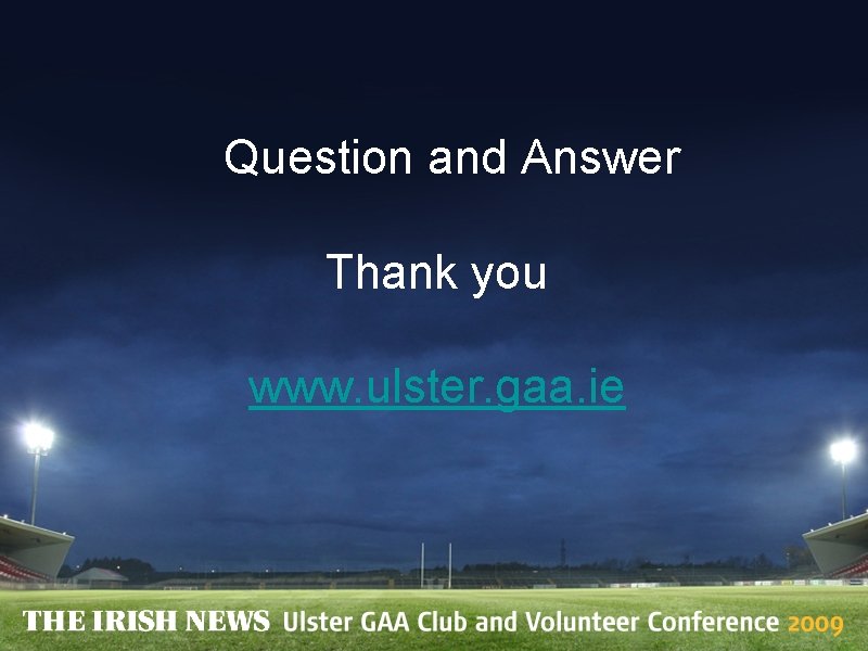Question and Answer Thank you www. ulster. gaa. ie 