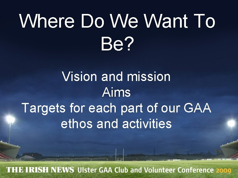 Where Do We Want To Be? Vision and mission Aims Targets for each part