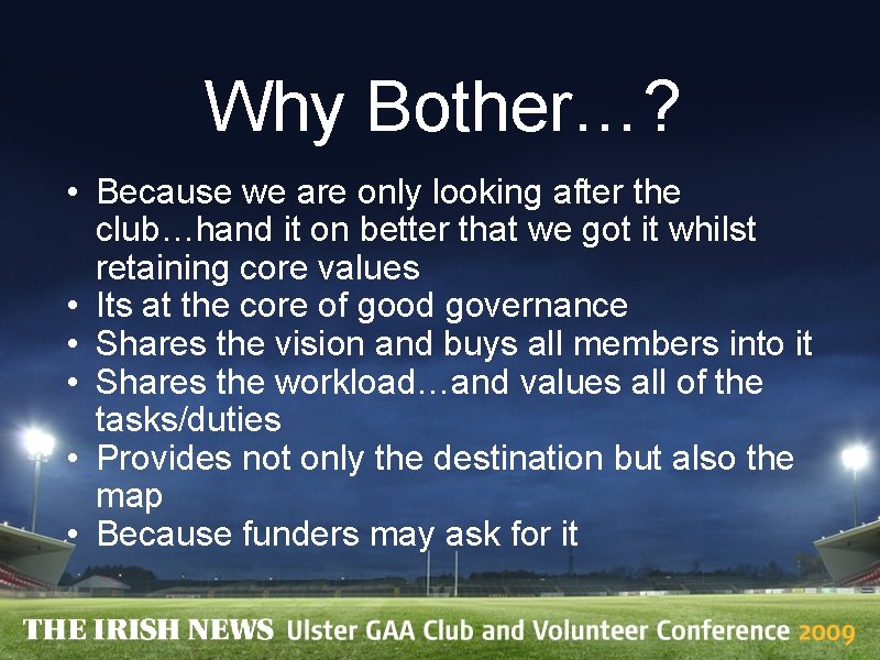 Why Bother…? • Because we are only looking after the club…hand it on better
