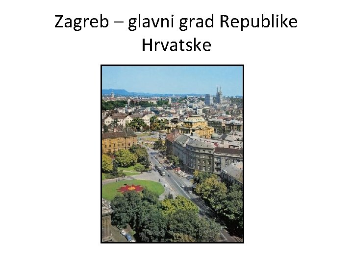 Zagreb – glavni grad Republike Hrvatske 