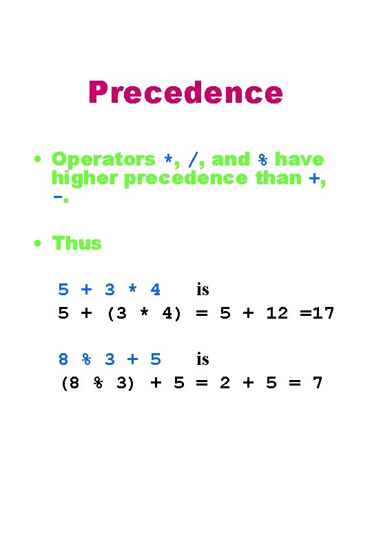 Precedence • Operators *, /, and % have higher precedence than +, -. • Precedence • Operators *, /, and % have higher precedence than +, -. •