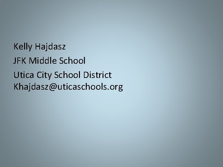 Kelly Hajdasz JFK Middle School Utica City School District Khajdasz@uticaschools. org 