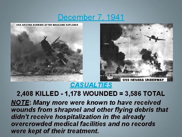 December 7, 1941 CASUALTIES 2, 408 KILLED - 1, 178 WOUNDED = 3, 586