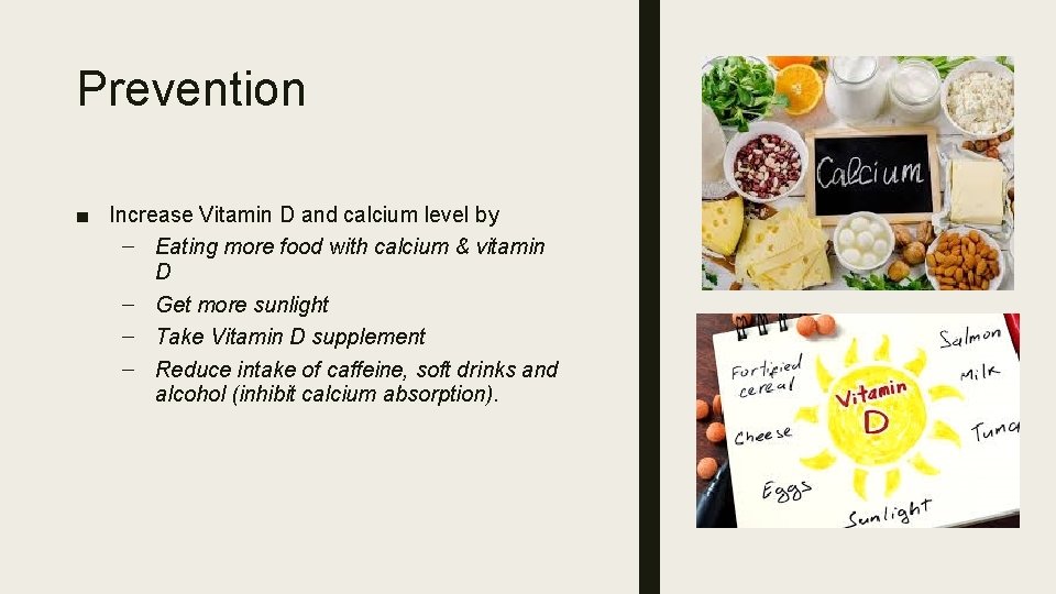 Prevention ■ Increase Vitamin D and calcium level by – Eating more food with