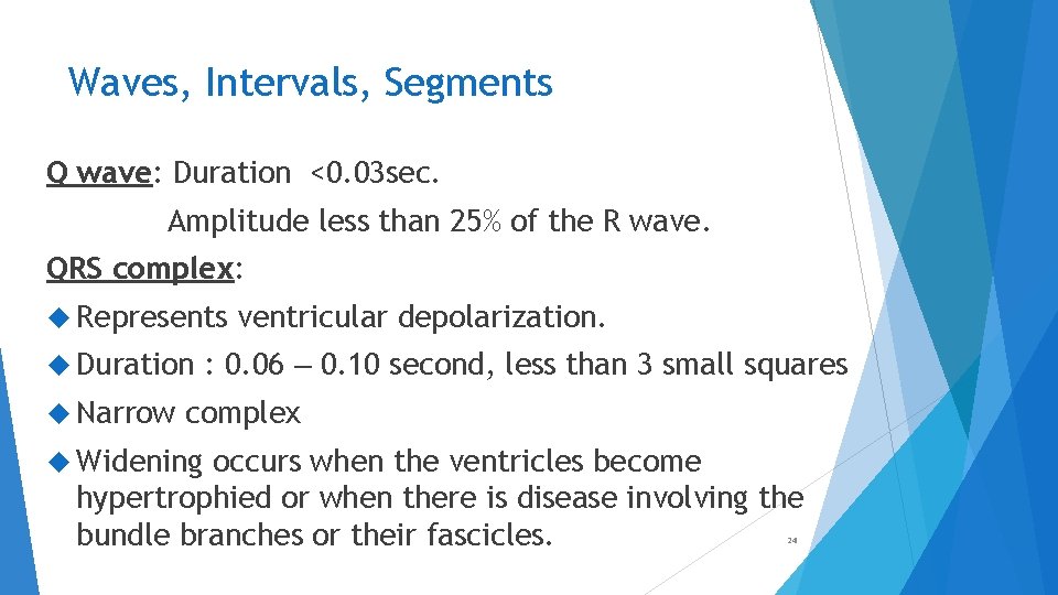 Waves, Intervals, Segments Q wave: Duration <0. 03 sec. Amplitude less than 25% of