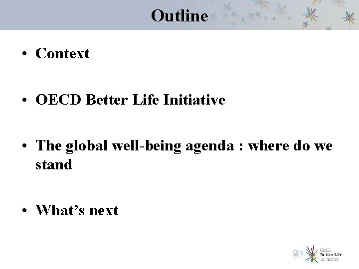 Outline • Context • OECD Better Life Initiative • The global well-being agenda :