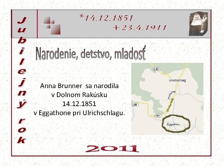 Anna Brunner sa narodila v Dolnom Rakúsku 14. 12. 1851 v Eggathone pri Ulrichschlagu.