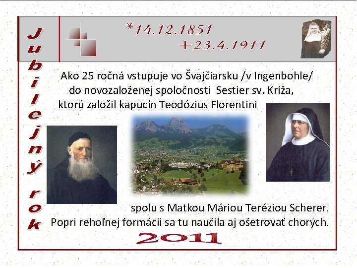 Ako 25 ročná vstupuje vo Švajčiarsku /v Ingenbohle/ do novozaloženej spoločnosti Sestier sv. Kríža,