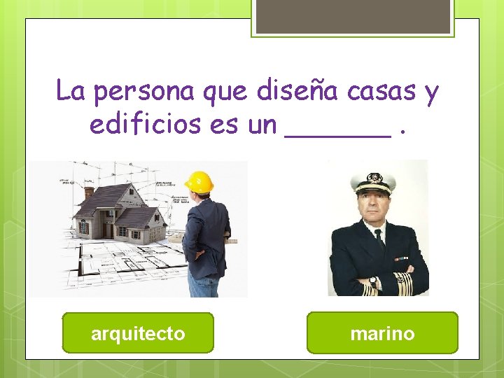 La persona que diseña casas y edificios es un ______. arquitecto marino 