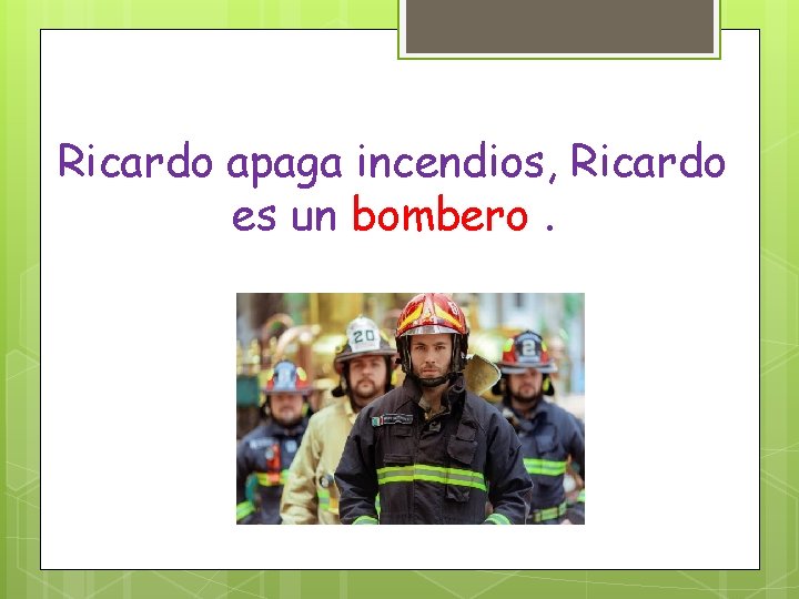 Ricardo apaga incendios, Ricardo es un bombero. 