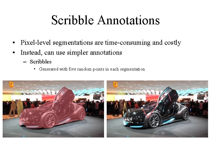 Scribble Annotations • Pixel-level segmentations are time-consuming and costly • Instead, can use simpler