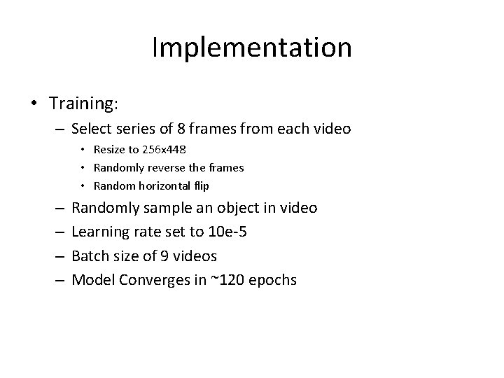 Implementation • Training: – Select series of 8 frames from each video • Resize
