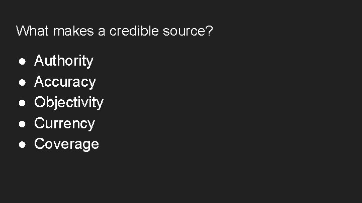 What makes a credible source? ● ● ● Authority Accuracy Objectivity Currency Coverage 