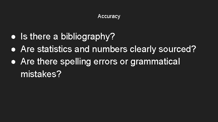 Accuracy ● Is there a bibliography? ● Are statistics and numbers clearly sourced? ●