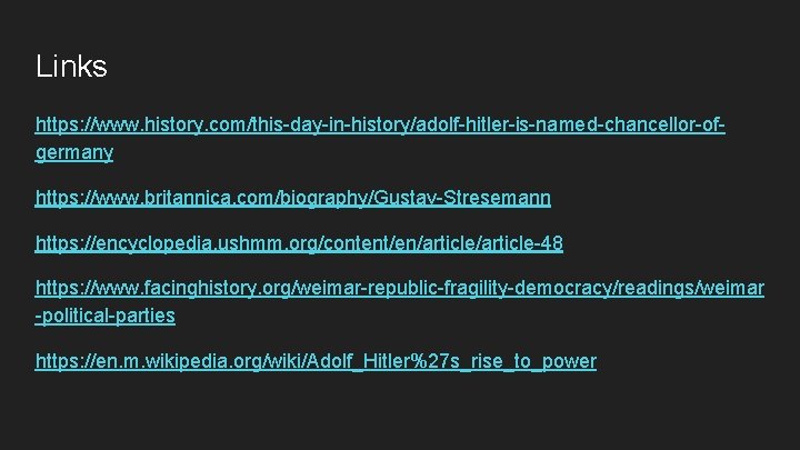 Links https: //www. history. com/this-day-in-history/adolf-hitler-is-named-chancellor-ofgermany https: //www. britannica. com/biography/Gustav-Stresemann https: //encyclopedia. ushmm. org/content/en/article-48 https: