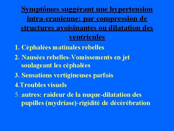 Symptômes suggérant une hypertension intra-cranienne: par compression de structures avoisinantes ou dilatation des ventricules