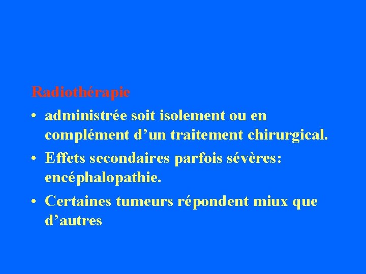 Radiothérapie • administrée soit isolement ou en complément d’un traitement chirurgical. • Effets secondaires