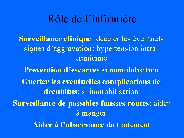 Rôle de l’infirmière Surveillance clinique: déceler les éventuels signes d’aggravation: hypertension intracranienne Prévention d’escarres