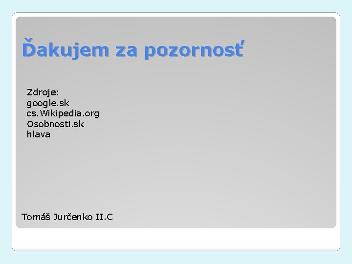 Ďakujem za pozornosť Zdroje: google. sk cs. Wikipedia. org Osobnosti. sk hlava Tomáš Jurčenko