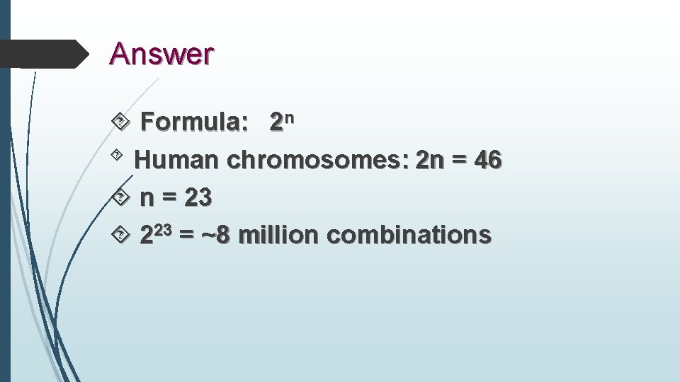 Answer Formula: 2 n Human chromosomes: 2 n = 46 n = 23 223