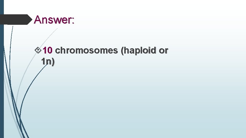 Answer: 10 chromosomes (haploid or 1 n) 