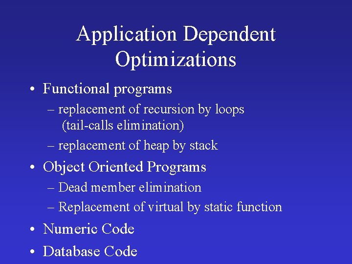 Application Dependent Optimizations • Functional programs – replacement of recursion by loops (tail-calls elimination) Application Dependent Optimizations • Functional programs – replacement of recursion by loops (tail-calls elimination)