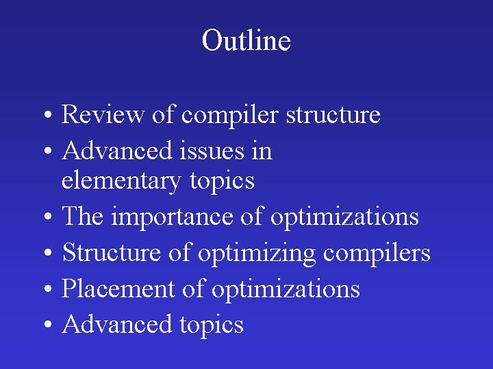 Outline • Review of compiler structure • Advanced issues in elementary topics • The Outline • Review of compiler structure • Advanced issues in elementary topics • The
