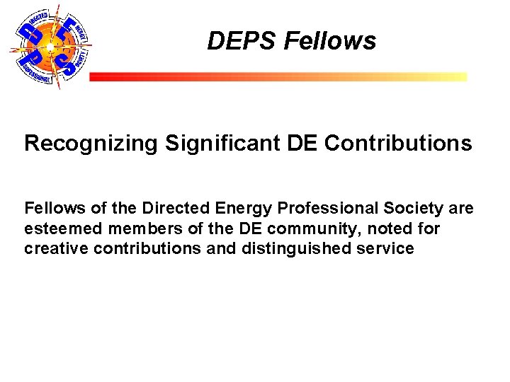 DEPS Fellows Recognizing Significant DE Contributions Fellows of the Directed Energy Professional Society are