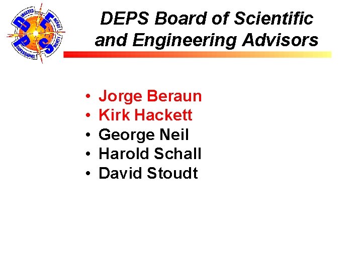 DEPS Board of Scientific and Engineering Advisors • • • Jorge Beraun Kirk Hackett
