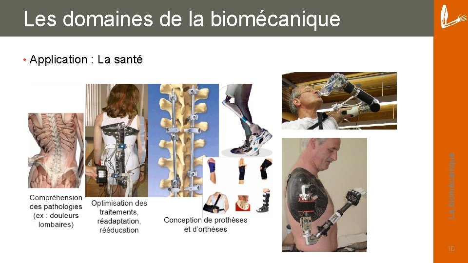 Les domaines de la biomécanique Application : La santé La biomécanique • 10 