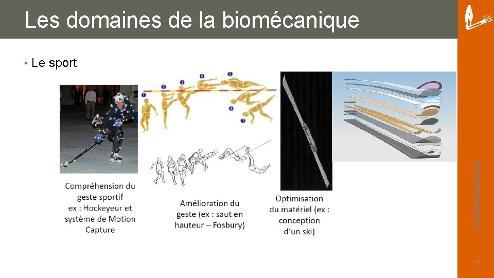Les domaines de la biomécanique Le sport La biomécanique • 12 