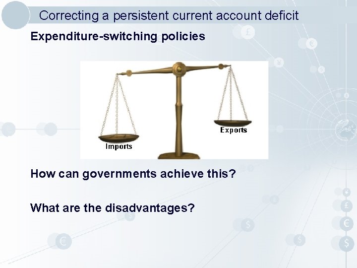 Correcting a persistent current account deficit Expenditure-switching policies How can governments achieve this? What
