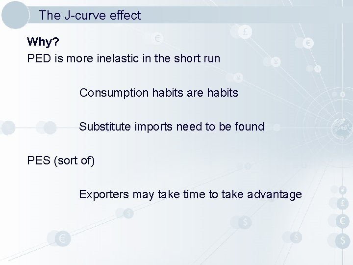 The J-curve effect Why? PED is more inelastic in the short run Consumption habits