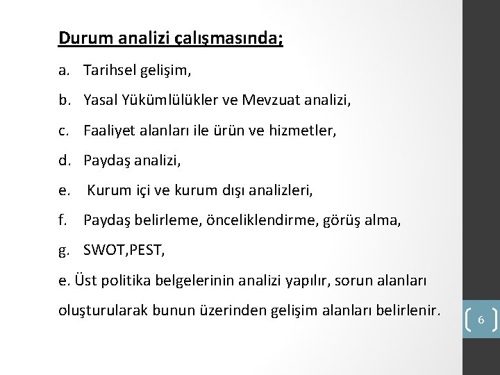 Durum analizi çalışmasında; a. Tarihsel gelişim, b. Yasal Yükümlülükler ve Mevzuat analizi, c. Faaliyet