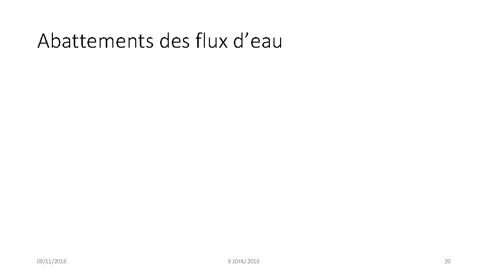 Abattements des flux d’eau 08/11/2018 8 JDHU 2018 20 