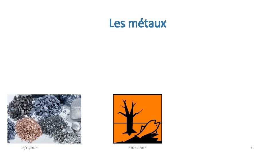 Les métaux 08/11/2018 8 JDHU 2018 31 