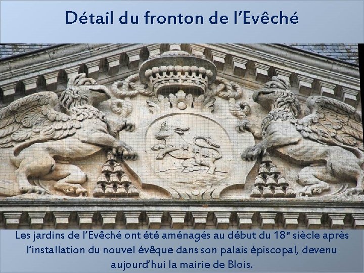 Détail du fronton de l’Evêché Les jardins de l’Evêché ont été aménagés au début