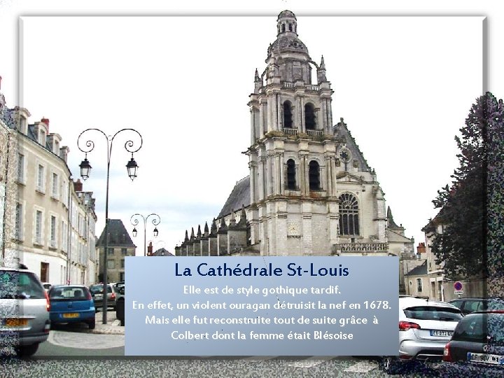 La Cathédrale St-Louis Elle est de style gothique tardif. En effet, un violent ouragan