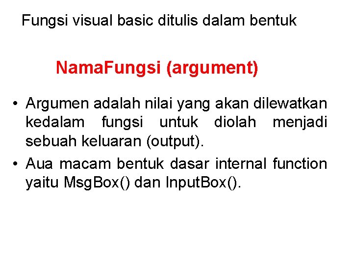 Fungsi visual basic ditulis dalam bentuk Nama. Fungsi (argument) • Argumen adalah nilai yang