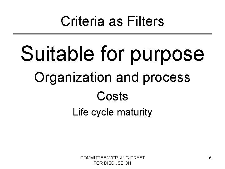 Criteria as Filters Suitable for purpose Organization and process Costs Life cycle maturity COMMITTEE