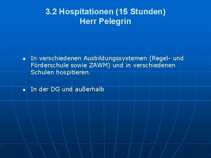 3. 2 Hospitationen (15 Stunden) Herr Pelegrin n n In verschiedenen Ausbildungssystemen (Regel- und