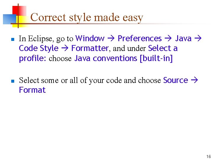 Correct style made easy n n In Eclipse, go to Window Preferences Java Code