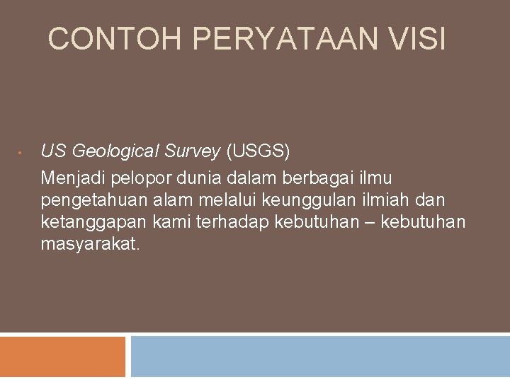 CONTOH PERYATAAN VISI • US Geological Survey (USGS) Menjadi pelopor dunia dalam berbagai ilmu