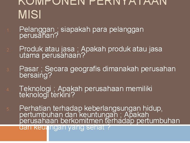 KOMPONEN PERNYATAAN MISI 1. Pelanggan ; siapakah para pelanggan perusahan? 2. Produk atau jasa