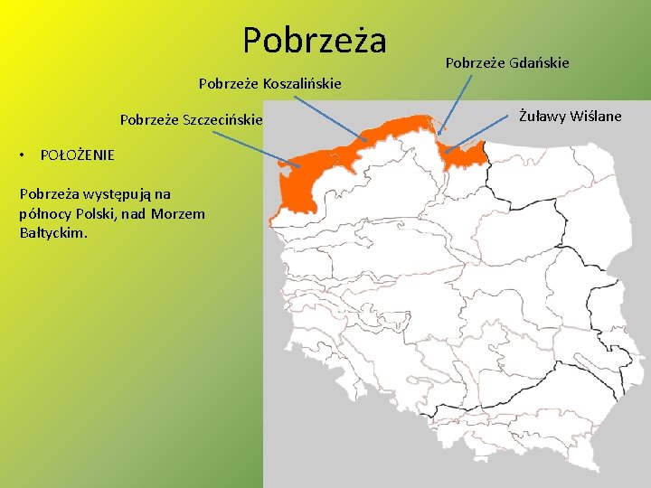 Pobrzeża Pobrzeże Gdańskie Pobrzeże Koszalińskie Pobrzeże Szczecińskie • POŁOŻENIE Pobrzeża występują na północy Polski,