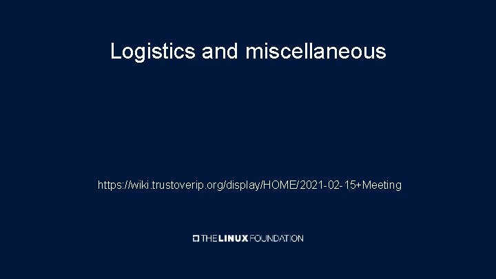 Logistics and miscellaneous https: //wiki. trustoverip. org/display/HOME/2021 -02 -15+Meeting 